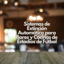 Sistemas de Extinción Automática para Bares y Cocinas de Estadios de Fútbol. La máxima protección contra incendios