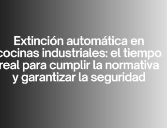 Extinción automática en cocinas industriales: el tiempo real para cumplir la normativa y garantizar la seguridad