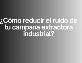 ¿Cómo reducir el ruido de tu campana extractora industrial? Claves técnicas para lograr una cocina eficiente, silenciosa y productiva.
