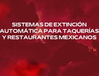 Sistemas de extinción automática para taquerías y restaurantes mexicanos. Protección profesional contra incendios