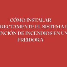 Cómo instalar correctamente el sistema de extinción de incendios en una freidora. La distancia real de instalación en sistemas de extinción