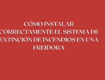 Cómo instalar correctamente el sistema de extinción de incendios en una freidora. La distancia real de instalación en sistemas de extinción