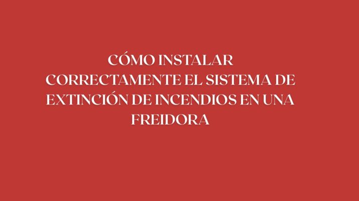 Cómo instalar correctamente el sistema de extinción de incendios en una freidora. La distancia real de instalación en sistemas de extinción