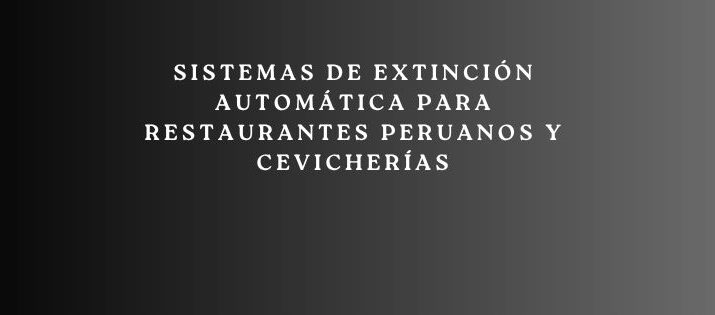 Sistemas de extinción automática para restaurantes peruanos y cevicherías. Protección profesional contra incendios