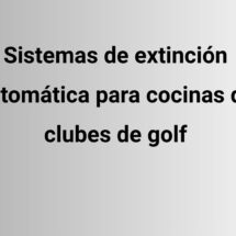 Sistemas de extinción automática para cocinas de clubes de golf. La protección que garantiza la continuidad