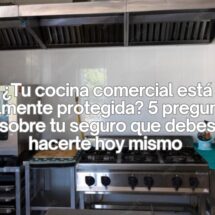 ¿Tu cocina comercial está realmente protegida? 5 preguntas sobre tu seguro que debes hacerte hoy mismo