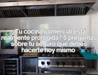 ¿Tu cocina comercial está realmente protegida? 5 preguntas sobre tu seguro que debes hacerte hoy mismo