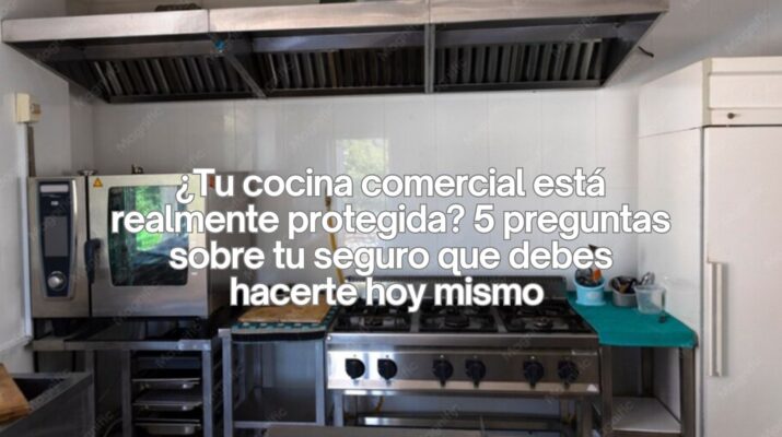 ¿Tu cocina comercial está realmente protegida? 5 preguntas sobre tu seguro que debes hacerte hoy mismo