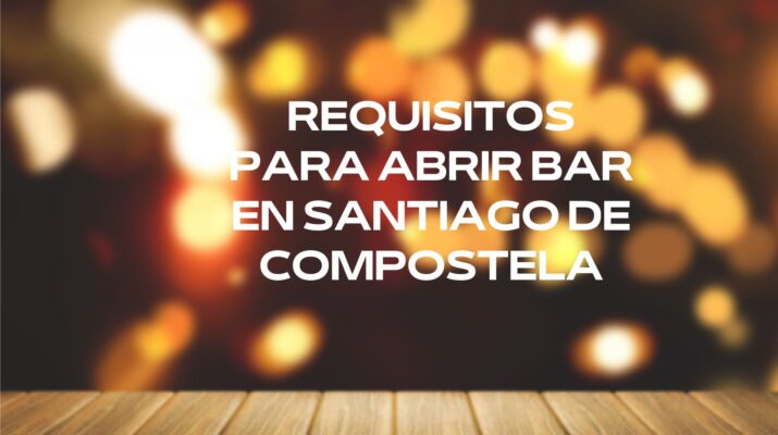 Requisitos para abrir bar en Santiago de Compostela. Guía completa para emprender en hostelería en Santiago de Compostela.