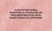 Cuánto se tarda montar la cocina de un pequeño negocio: bar, food truck o cafetería