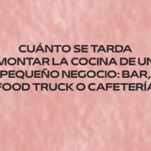 Cuánto se tarda montar la cocina de un pequeño negocio: bar, food truck o cafetería