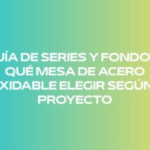 Guía de series y fondos: qué mesa de acero inoxidable elegir según tu proyecto. Descubre cómo seleccionar el fondo adecuado