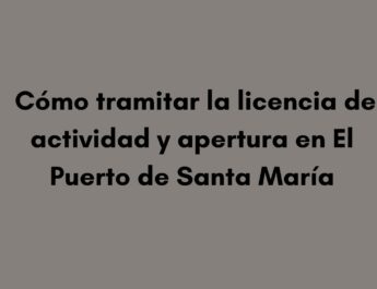 Cómo tramitar la licencia de actividad y apertura en El Puerto de Santa María