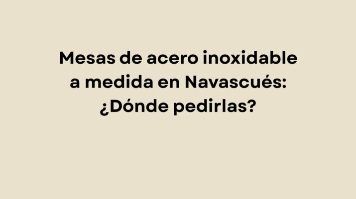 Mesas de acero inoxidable a medida en Navascués: ¿Dónde pedirlas?