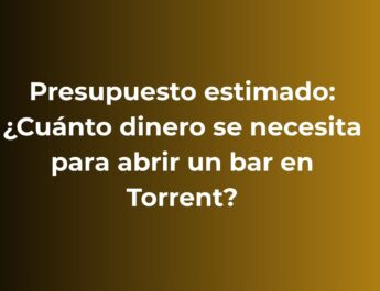Presupuesto estimado: ¿Cuánto dinero se necesita para abrir un bar en Torrent?