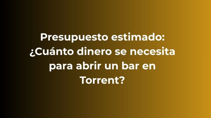 Presupuesto estimado: ¿Cuánto dinero se necesita para abrir un bar en Torrent?