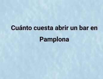 Cuánto cuesta abrir un bar en Pamplona