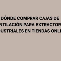 Dónde comprar cajas de ventilación para extractores industriales en tiendas online
