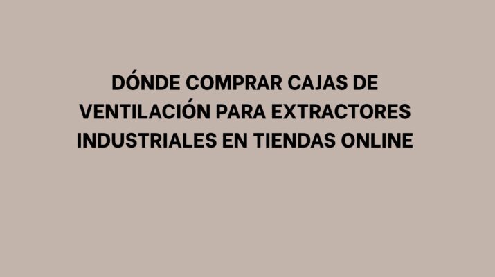 Dónde comprar cajas de ventilación para extractores industriales en tiendas online