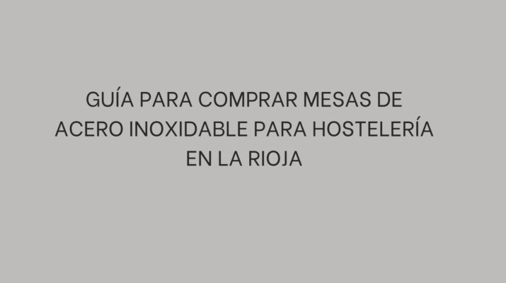 Descubre cómo elegir mesas profesionales para hostelería en La Rioja, compara medidas y modelos y equipa tu cocina con acierto.