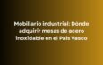 Descubre dónde adquirir mesas de acero inoxidable en el País Vasco y qué debes valorar en medidas, materiales, configuración y precio para tu negocio.