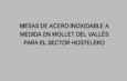 Mesas de acero inoxidable a medida en Mollet del Vallès para el sector hostelero