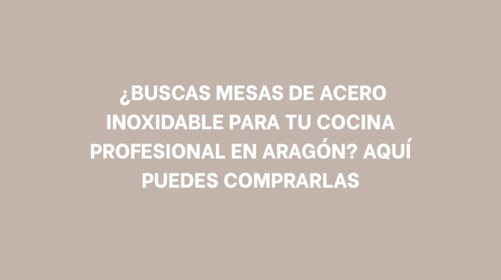 ¿Buscas mesas de acero inoxidable para tu cocina profesional en Aragón? Aquí puedes comprarlas