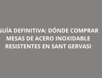Guía definitiva: Dónde comprar mesas de acero inoxidable resistentes en Sant Gervasi