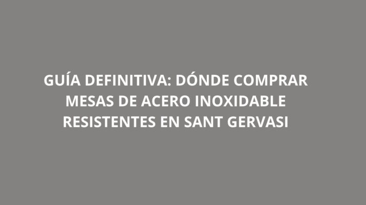 Guía definitiva: Dónde comprar mesas de acero inoxidable resistentes en Sant Gervasi
